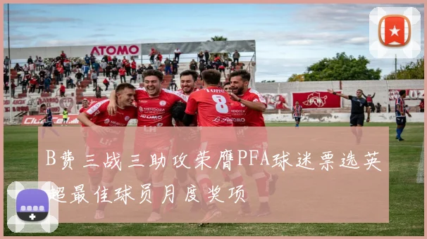 B费三战三助攻荣膺PFA球迷票选英超最佳球员月度奖项